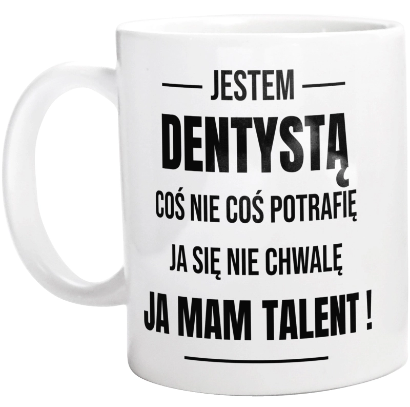 Coś Nie Coś Potrafię Mam Talent Dentysta - Kubek Biały