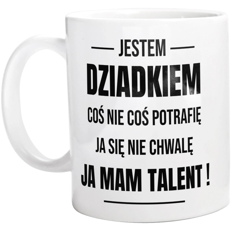 Coś Nie Coś Potrafię Mam Talent Dziadek - Kubek Biały