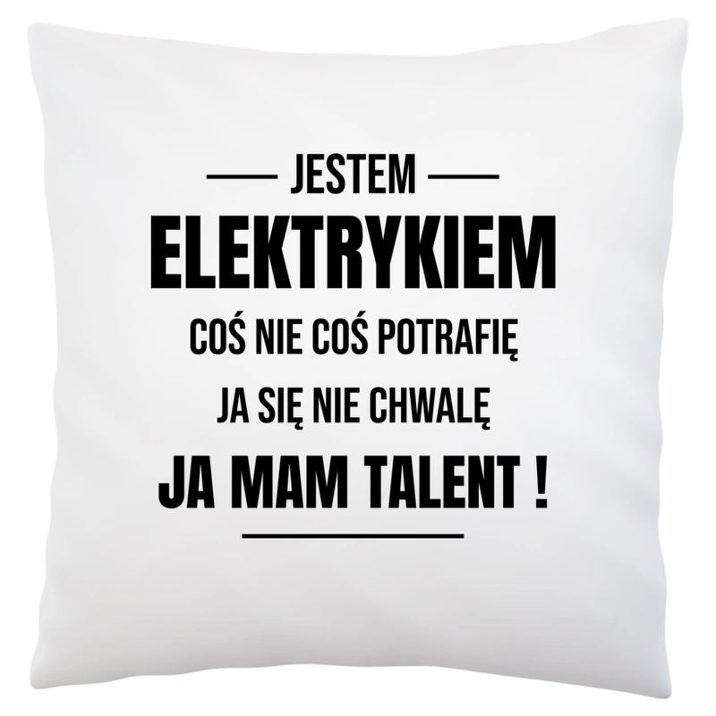 Coś Nie Coś Potrafię Mam Talent Elektryk - Poduszka Biała