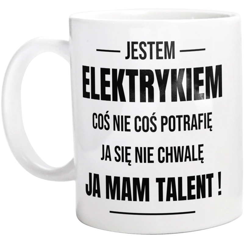 Coś Nie Coś Potrafię Mam Talent Elektryk - Kubek Biały