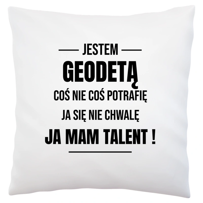 Coś Nie Coś Potrafię Mam Talent Geodeta - Poduszka Biała