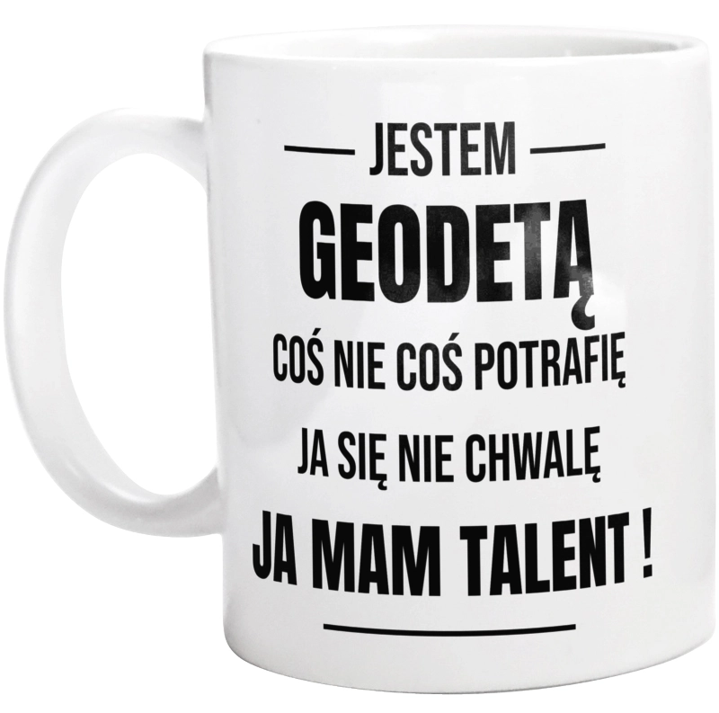 Coś Nie Coś Potrafię Mam Talent Geodeta - Kubek Biały