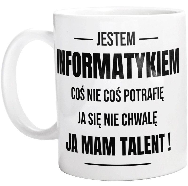 Coś Nie Coś Potrafię Mam Talent Informatyk - Kubek Biały