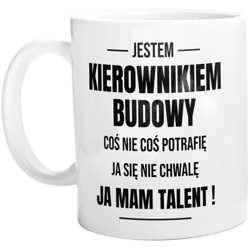 Coś Nie Coś Potrafię Mam Talent Kierownik Budowy - Kubek Biały