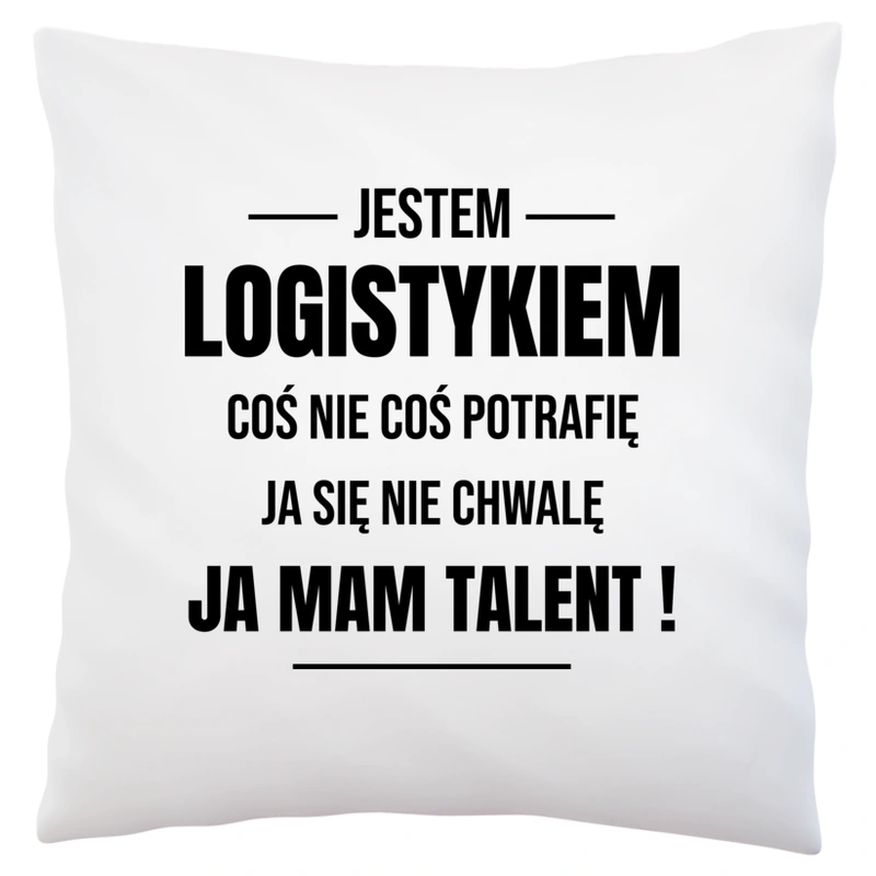 Coś Nie Coś Potrafię Mam Talent Logistyk - Poduszka Biała