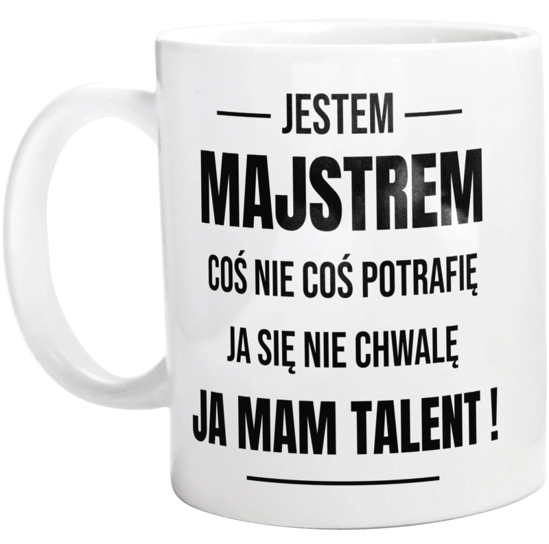 Coś Nie Coś Potrafię Mam Talent Majster - Kubek Biały