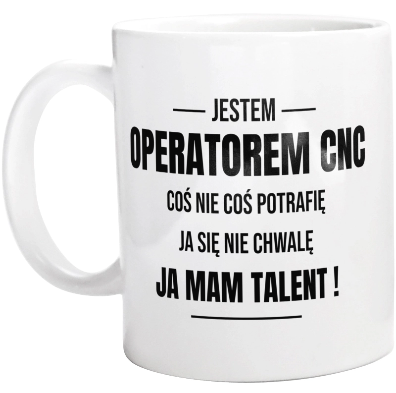 Coś Nie Coś Potrafię Mam Talent Operator Cnc - Kubek Biały