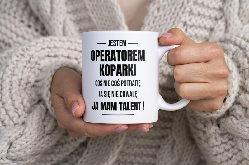 Coś Nie Coś Potrafię Mam Talent Operator Koparki - Kubek Biały