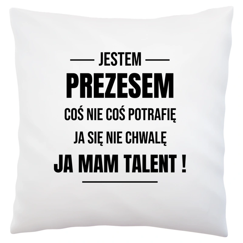 Coś Nie Coś Potrafię Mam Talent Prezes - Poduszka Biała