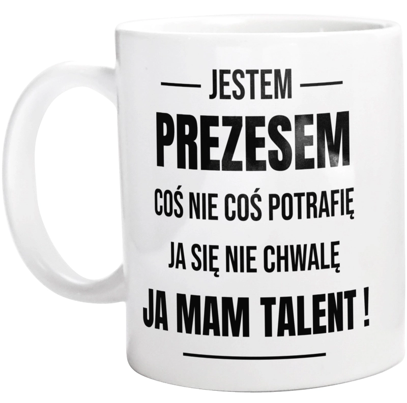 Coś Nie Coś Potrafię Mam Talent Prezes - Kubek Biały