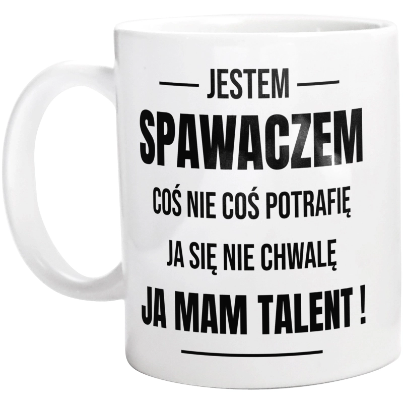 Coś Nie Coś Potrafię Mam Talent Spawacz - Kubek Biały