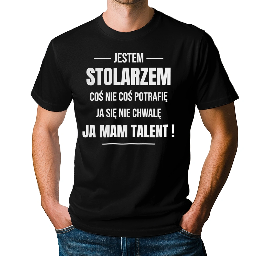 Coś Nie Coś Potrafię Mam Talent Stolarz - Męska Koszulka Czarna