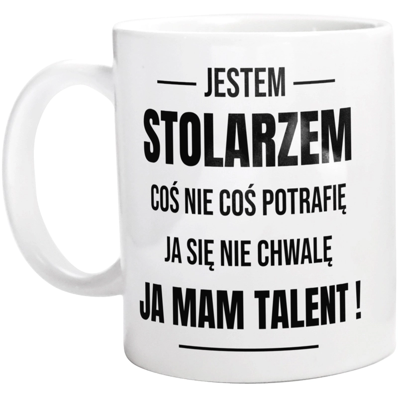 Coś Nie Coś Potrafię Mam Talent Stolarz - Kubek Biały