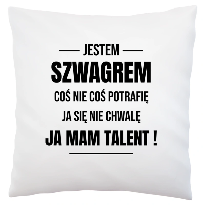 Coś Nie Coś Potrafię Mam Talent Szwagier - Poduszka Biała