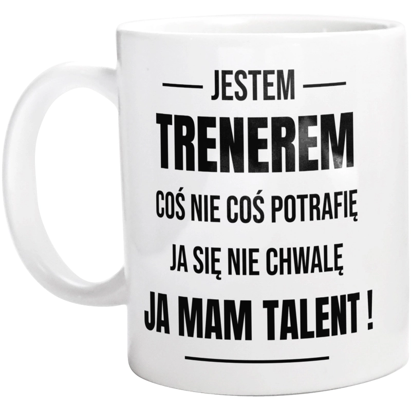 Coś Nie Coś Potrafię Mam Talent Trener - Kubek Biały