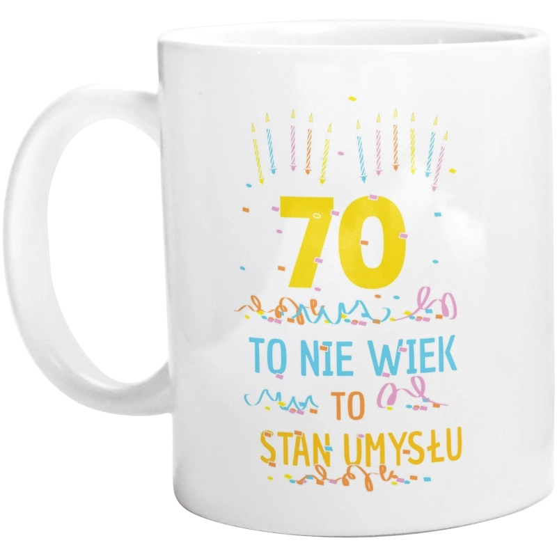 70 Lat To Nie Wiek - To Stan Umysłu - Kubek Biały