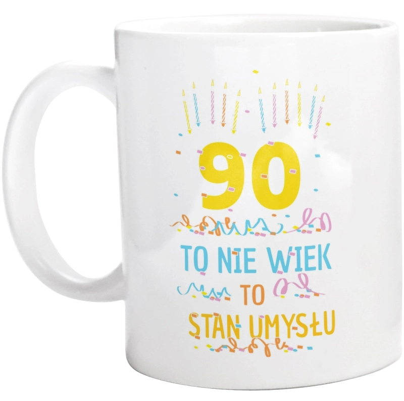 90 Lat To Nie Wiek - To Stan Umysłu - Kubek Biały