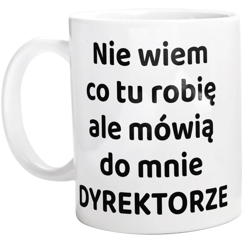 Nie Wiem Co Tu Robię Ale Mówią Do Mnie Dyrektorze - Kubek Biały