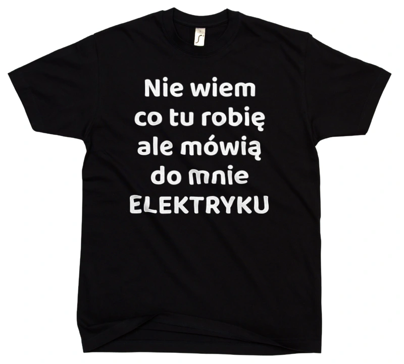 Nie Wiem Co Tu Robię Ale Mówią Do Mnie Elektryku - Męska Koszulka Czarna