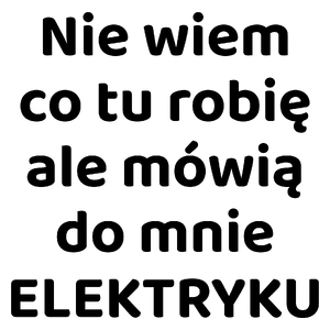 Nie Wiem Co Tu Robię Ale Mówią Do Mnie Elektryku - Kubek Biały