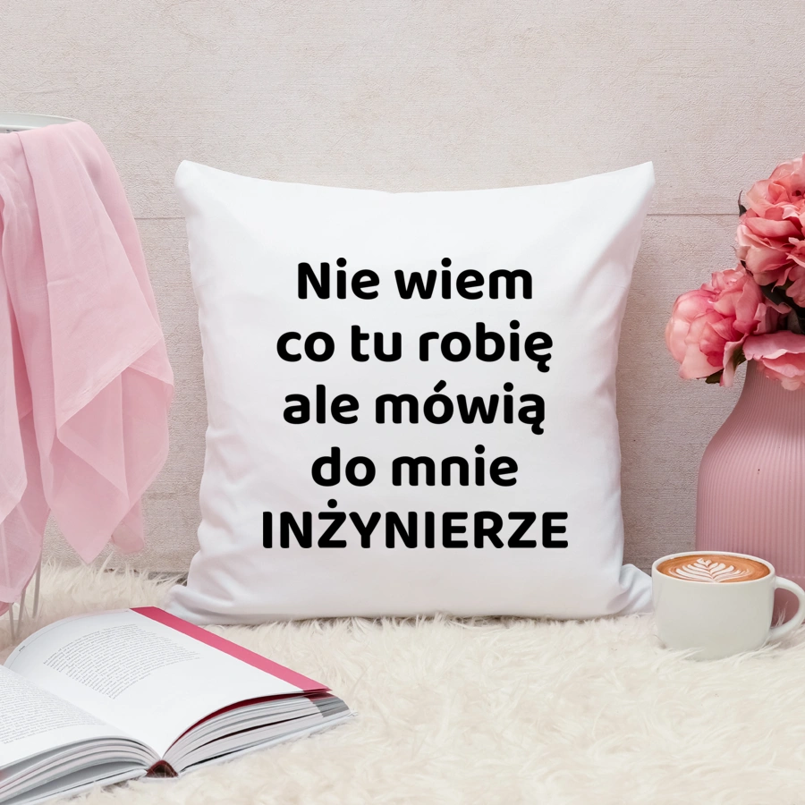 Nie Wiem Co Tu Robię Ale Mówią Do Mnie Inżynierze - Poduszka Biała