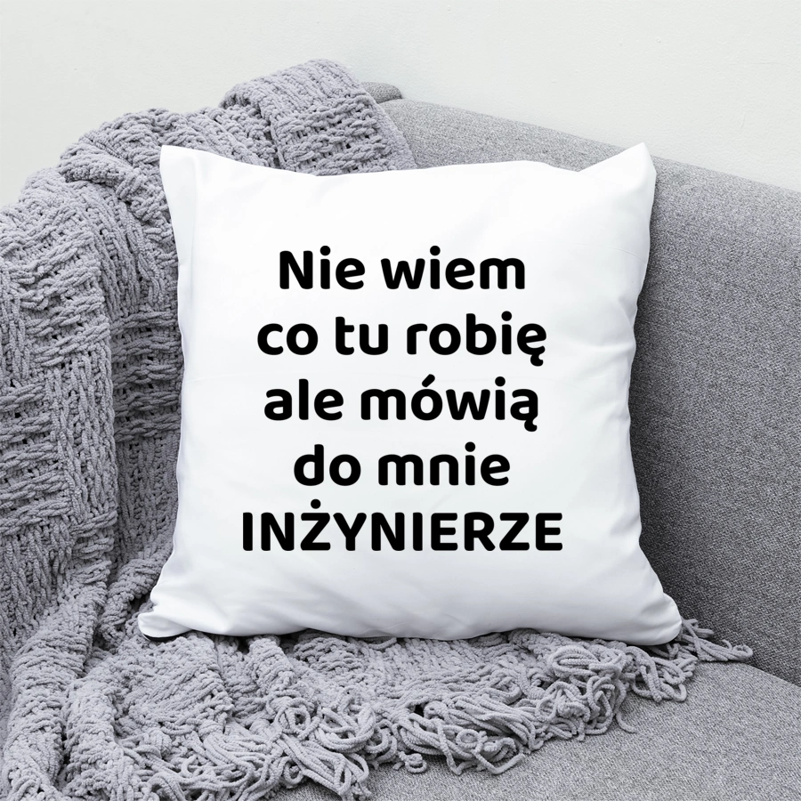 Nie Wiem Co Tu Robię Ale Mówią Do Mnie Inżynierze - Poduszka Biała