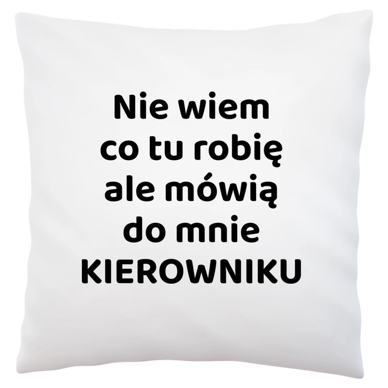 Nie Wiem Co Tu Robię Ale Mówią Do Mnie Kierowniku - Poduszka Biała