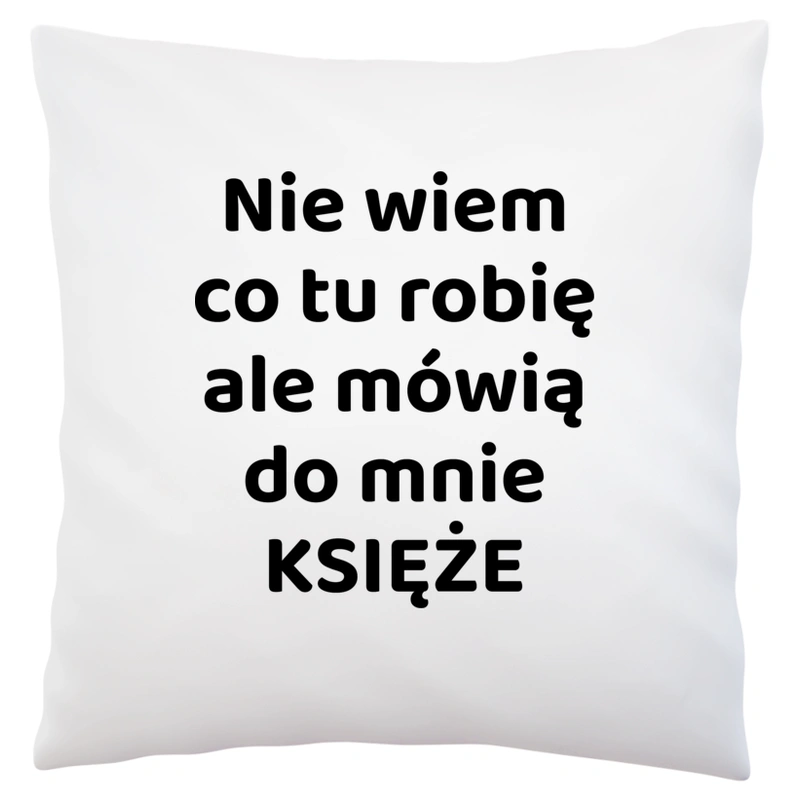 Nie Wiem Co Tu Robię Ale Mówią Do Mnie Księże - Poduszka Biała