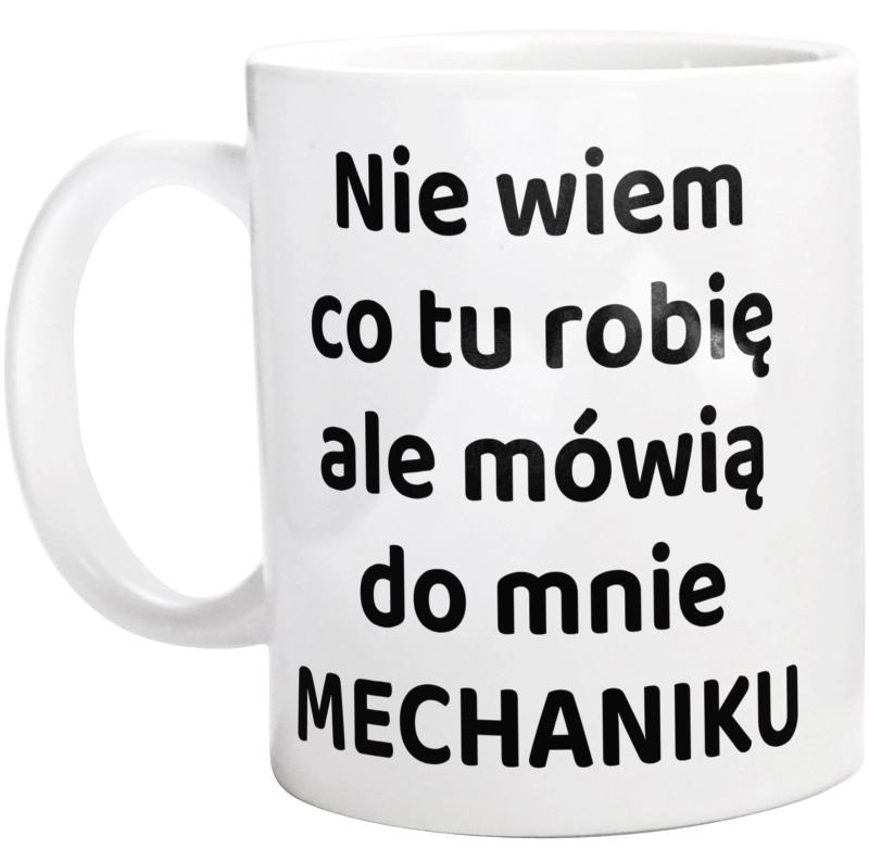 Nie Wiem Co Tu Robię Ale Mówią Do Mnie Mechaniku - Kubek Biały