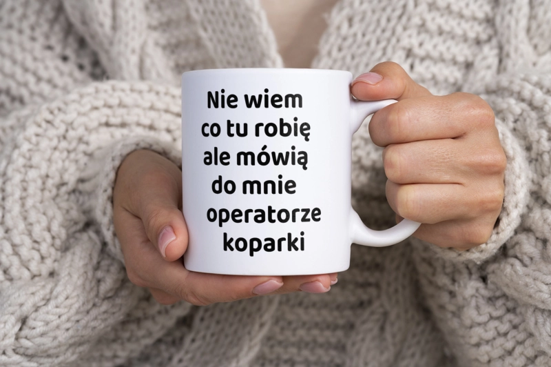 Nie Wiem Co Tu Robię Ale Mówią Do Mnie Operatorze Koparki - Kubek Biały