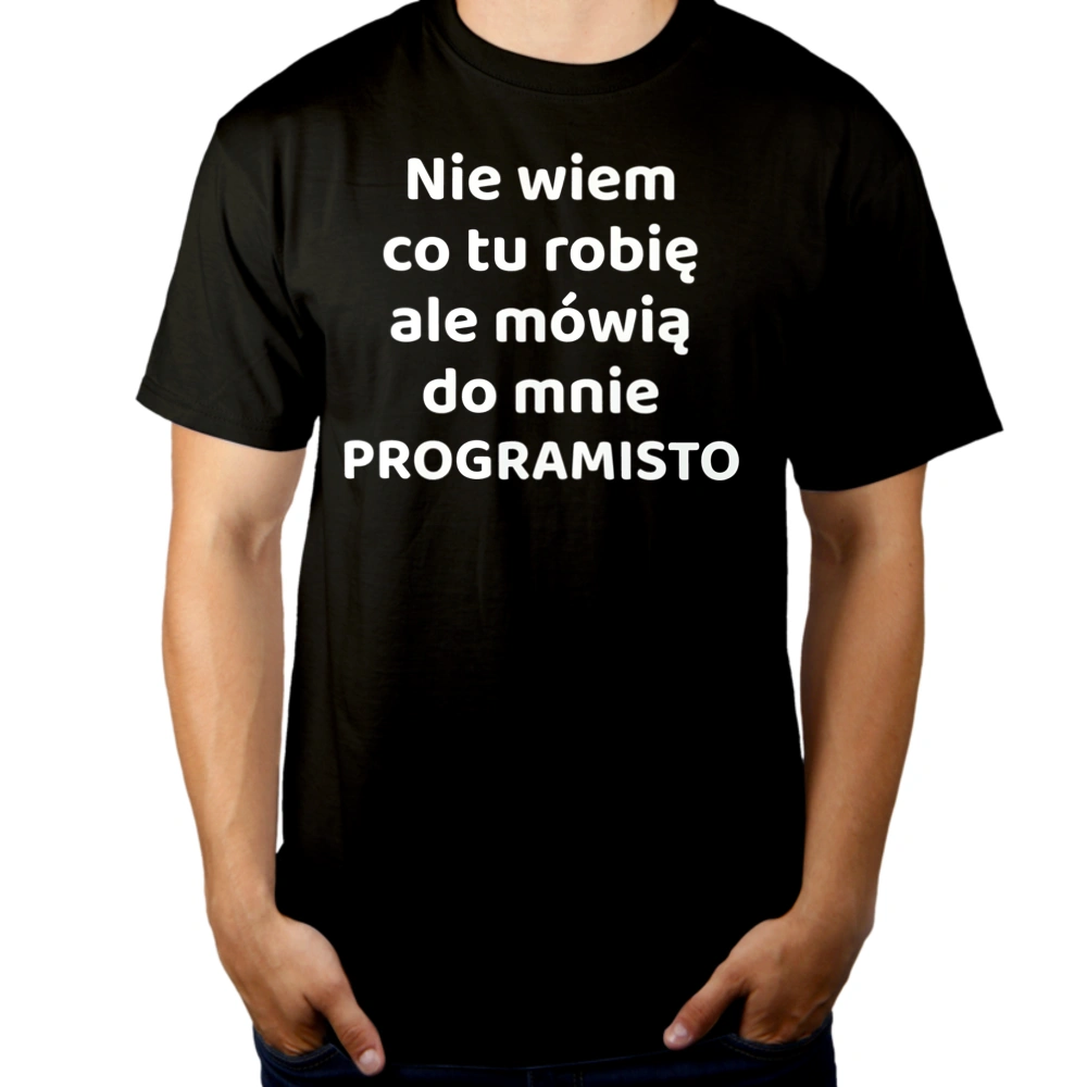 Nie Wiem Co Tu Robię Ale Mówią Do Mnie Programisto - Męska Koszulka Czarna