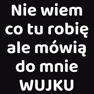 Nie Wiem Co Tu Robię Ale Mówią Do Mnie Wujku - Męska Koszulka Czarna