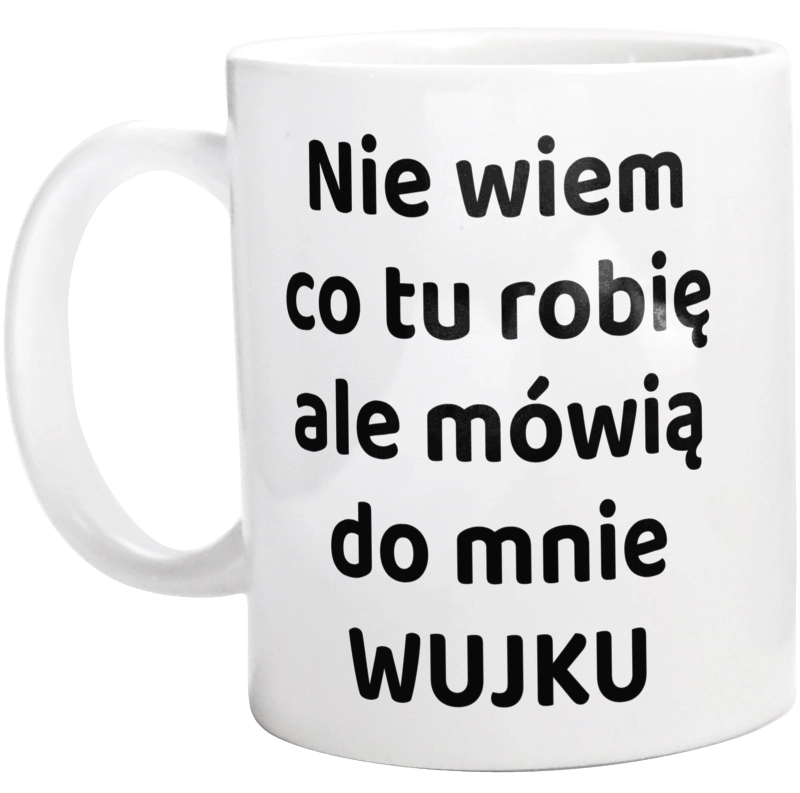 Nie Wiem Co Tu Robię Ale Mówią Do Mnie Wujku - Kubek Biały