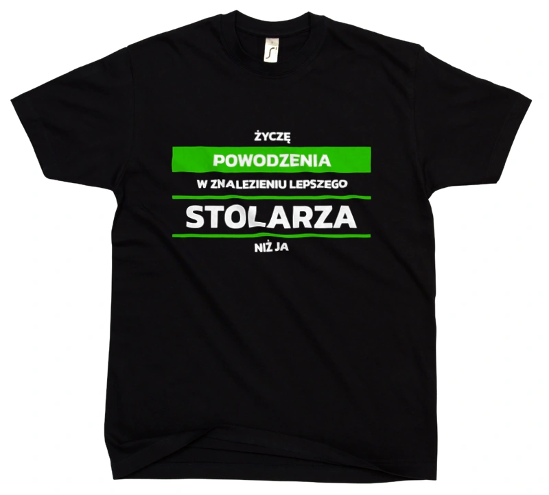 Powodzeniu W Znalezieniu Lepszego Stolarza - Męska Koszulka Czarna