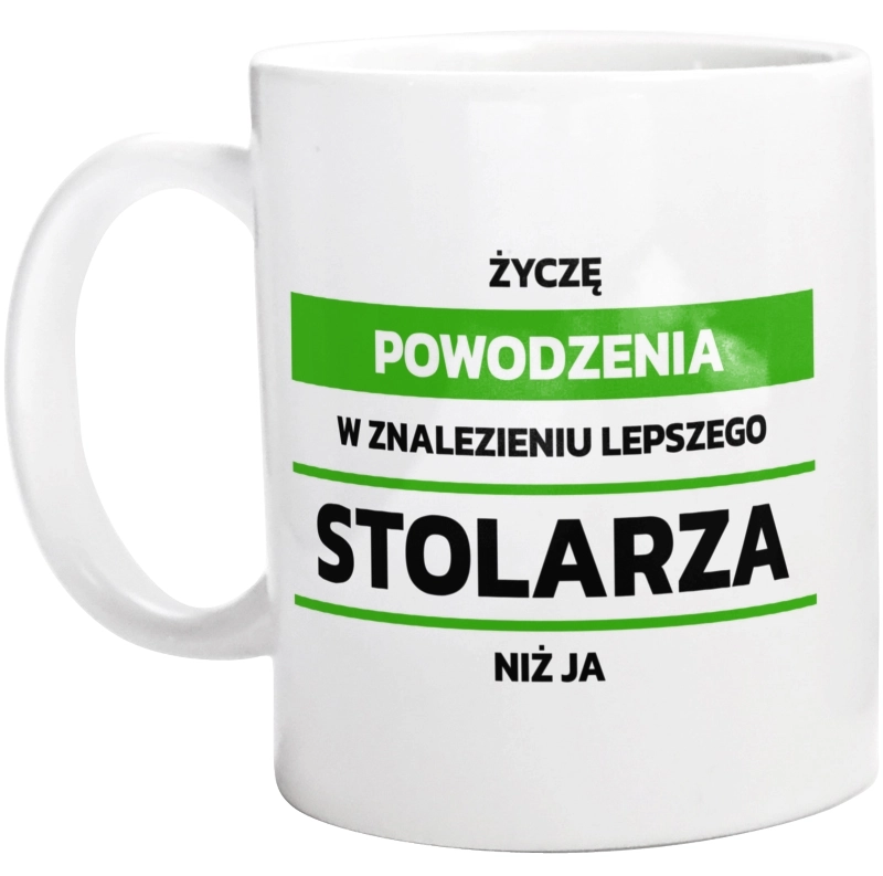 Powodzeniu W Znalezieniu Lepszego Stolarza - Kubek Biały