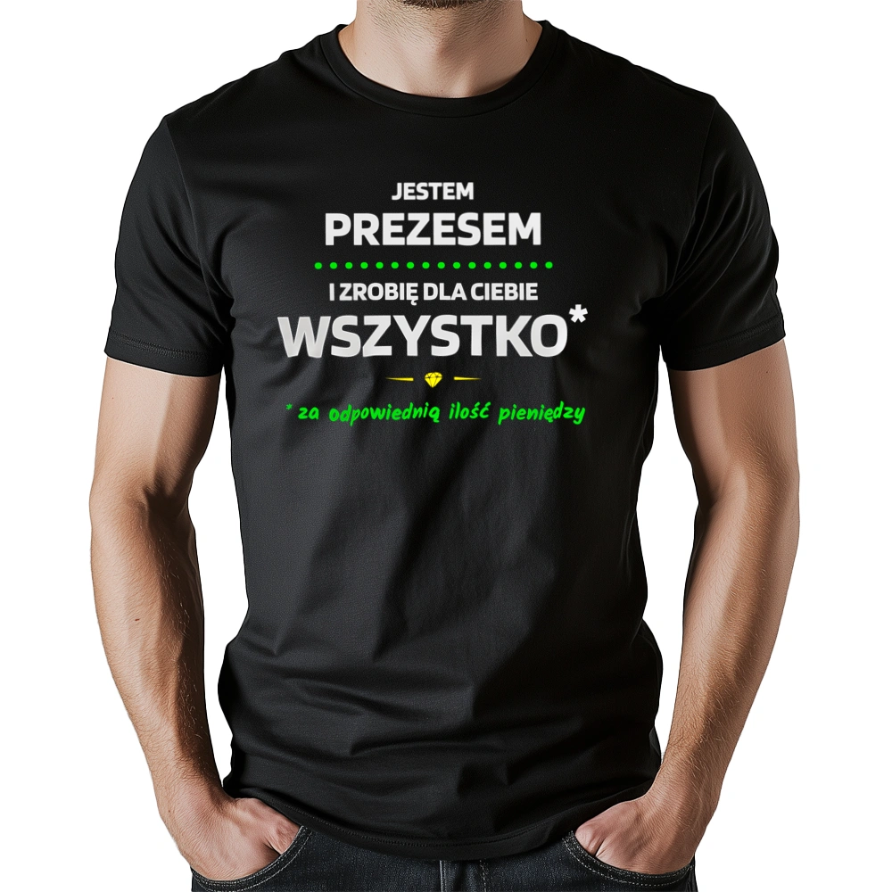 Ten Prezes Zrobi Dla Ciebie Wszystko - Męska Koszulka Czarna