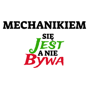 Mechanikiem Się Jest, A Nie Bywa - Kubek Biały