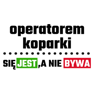 Operatorem Koparki Się Jest, A Nie Bywa - Kubek Biały