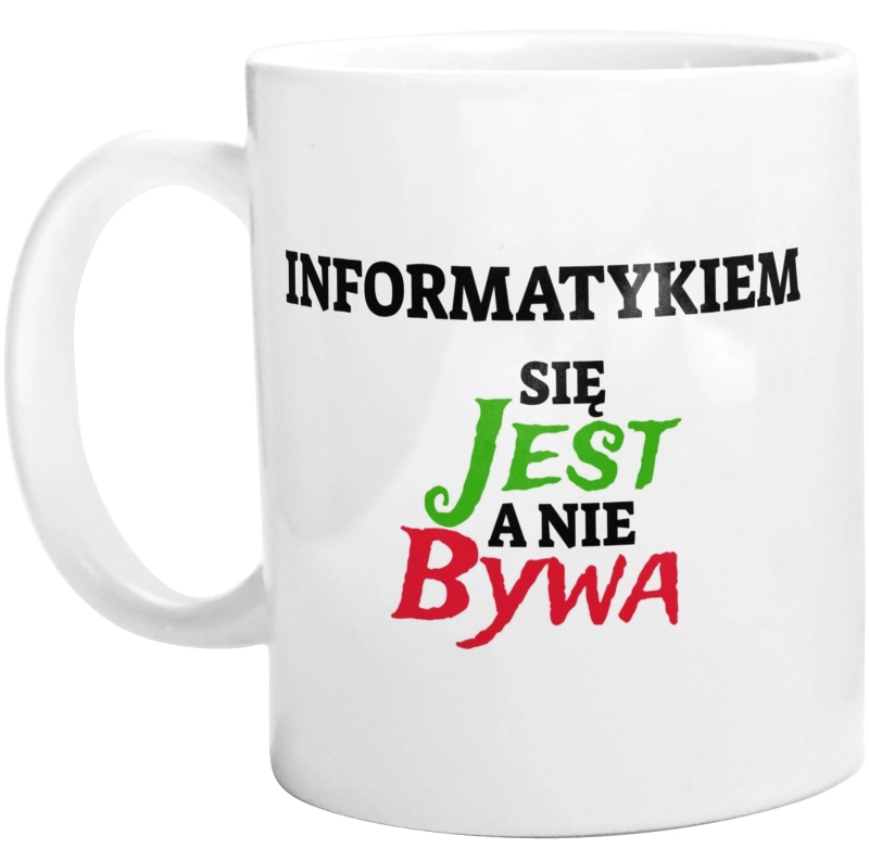 Informatykiem Się Jest, A Nie Bywa - Kubek Biały