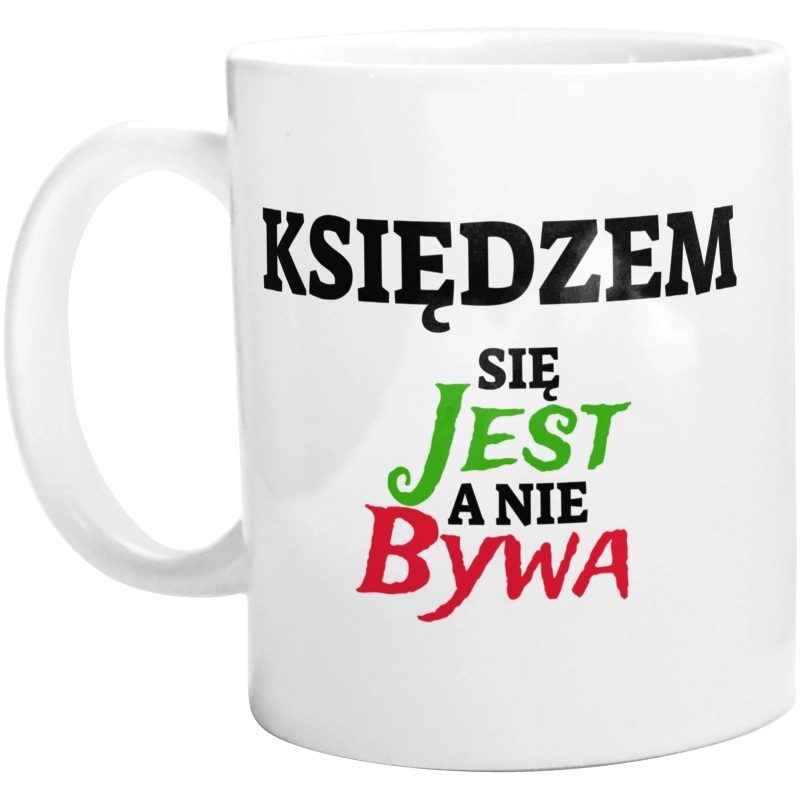 Księdzem Się Jest, A Nie Bywa - Kubek Biały