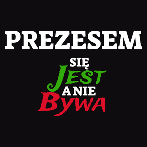 Prezesem Się Jest, A Nie Bywa - Męska Koszulka Czarna