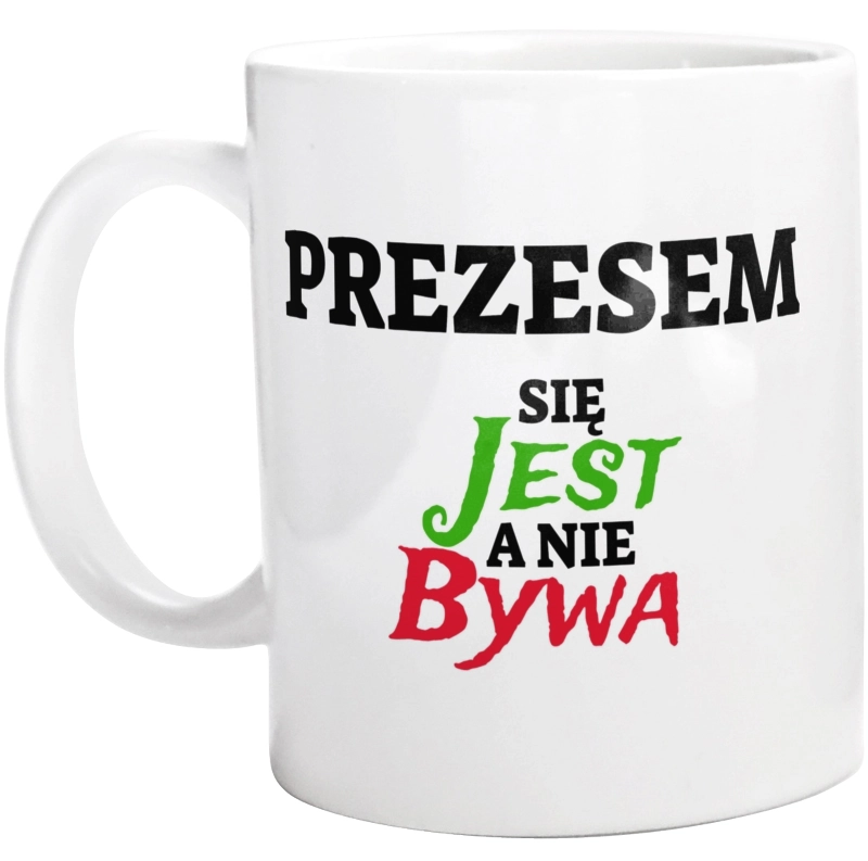 Prezesem Się Jest, A Nie Bywa - Kubek Biały