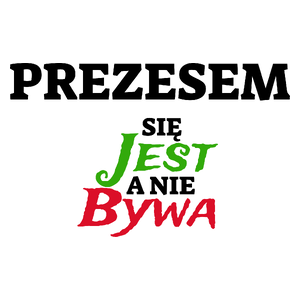 Prezesem Się Jest, A Nie Bywa - Kubek Biały