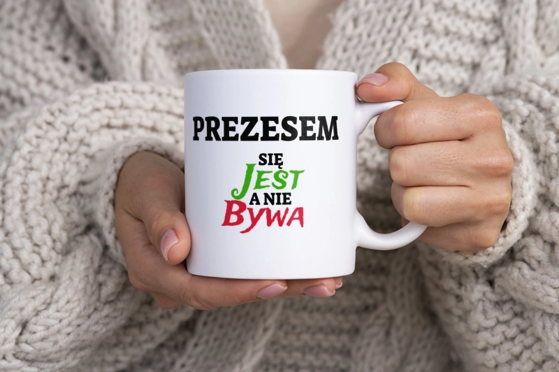 Prezesem Się Jest, A Nie Bywa - Kubek Biały