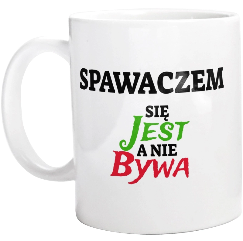 Spawaczem Się Jest, A Nie Bywa - Kubek Biały