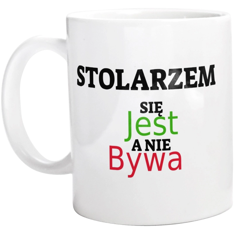 Stolarzem Się Jest, A Nie Bywa - Kubek Biały