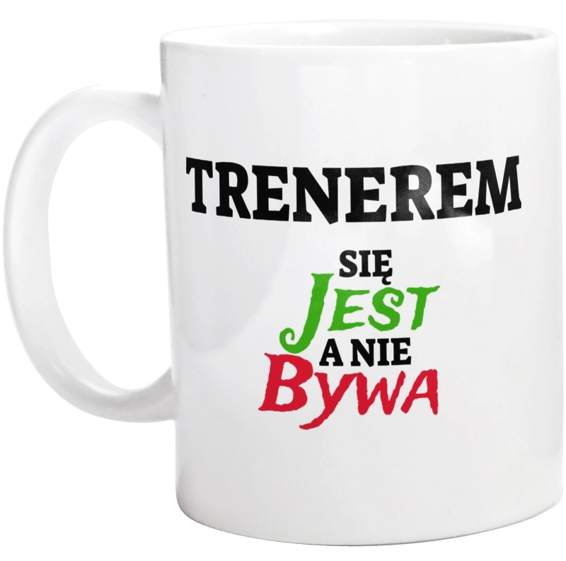 Trenerem Się Jest, A Nie Bywa - Kubek Biały