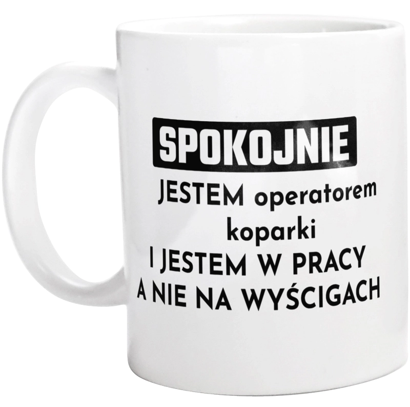 Operator Koparki W Pracy A Nie Na Wyścigach - Kubek Biały