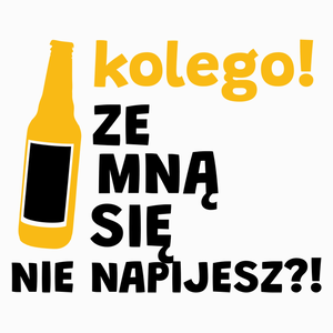 Kolego Ze Mną Się Nie Napijesz?! - Poduszka Biała