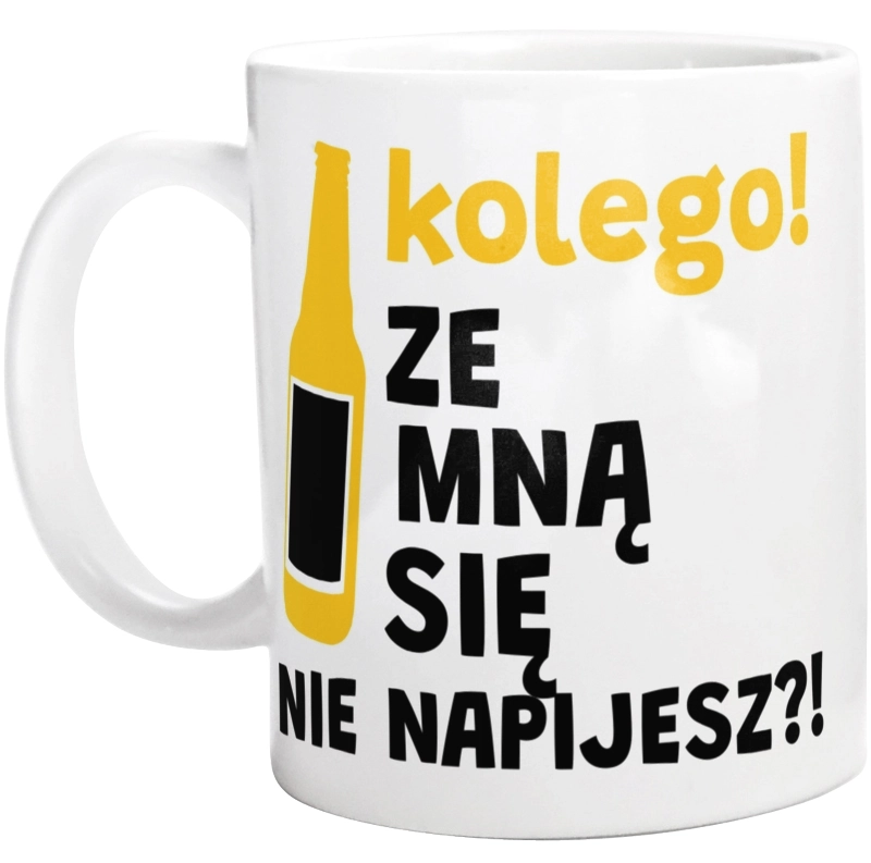 Kolego Ze Mną Się Nie Napijesz?! - Kubek Biały